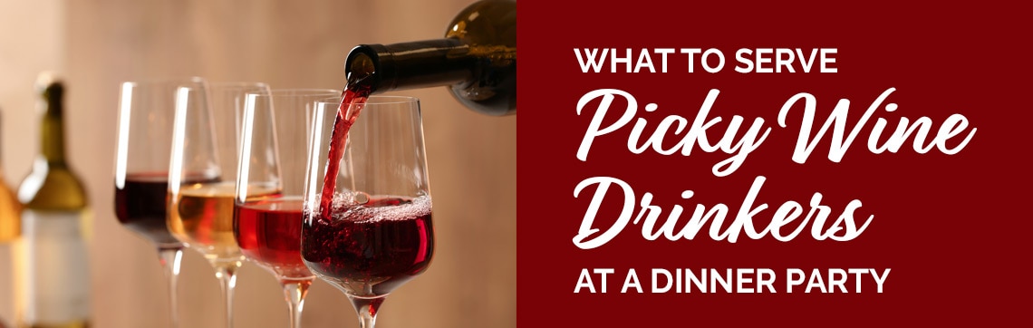 What to Serve Picky Wine Drinkers at a Dinner Party