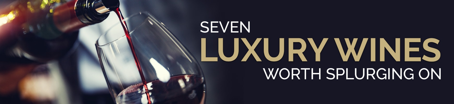 Sevent Luxury Wines Worth Splurging On