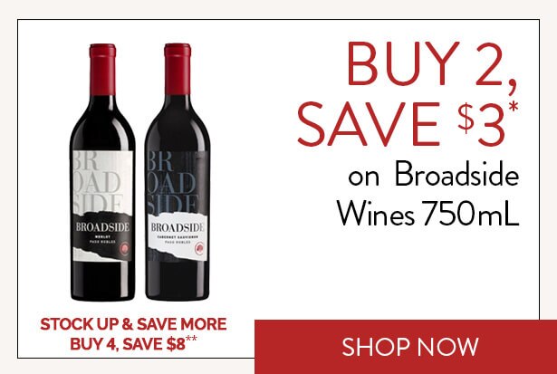 BUY 2, SAVE $3* on Broadside Wines 750mL. STOCK UP & SAVE MORE. BUY 4, SAVE $8**. Shop Now.