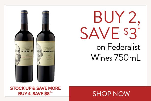 BUY 2, SAVE $3* on Federalist Wines 750mL. STOCK UP & SAVE MORE. BUY 4, SAVE $8**. Shop Now.