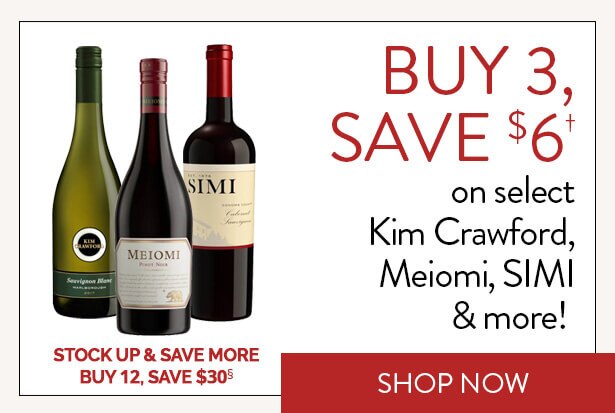 BUY 3, SAVE $6† on select Kim Crawford, Meiomi, SIMI & more! STOCK UP & SAVE MORE. BUY 12, SAVE $30§. Shop Now.