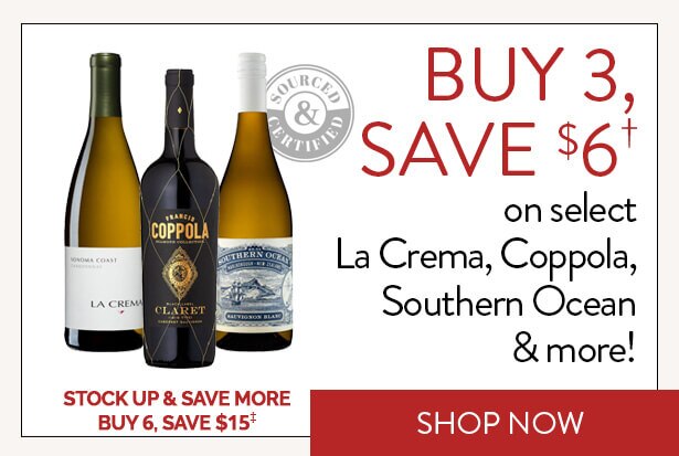 BUY 3, SAVE $6† on select La Crema, Coppola, Southern Ocean & more! STOCK UP & SAVE MORE. BUY 6, SAVE $15‡. Shop Now.