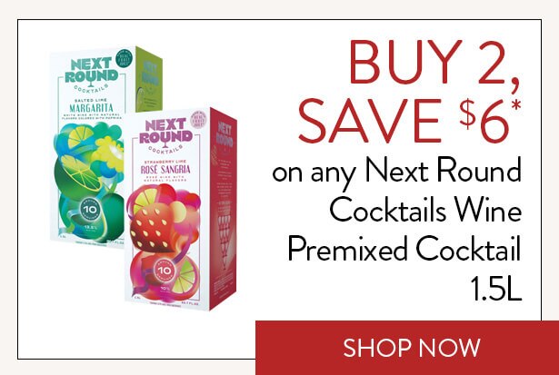 BUY 2, SAVE $6* on any Next Round Cocktails Wine Premixed Cocktail 1.5L. Shop Now.