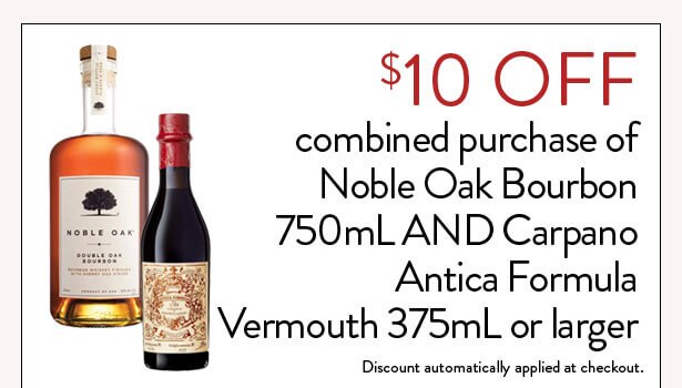 $10 OFF combined purchase of Noble Oak Bourbon 750mL AND Carpano Antica Formula Vermouth 375mL or larger. Limit one (1) use per online order. Discount automatically applied at checkout.