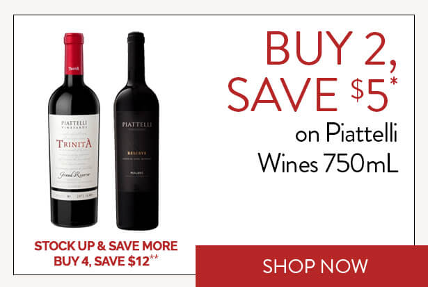 BUY 2, SAVE $5* on Piattelli Wines 750mL. STOCK UP & SAVE MORE. BUY 4, SAVE $12**. Shop Now.