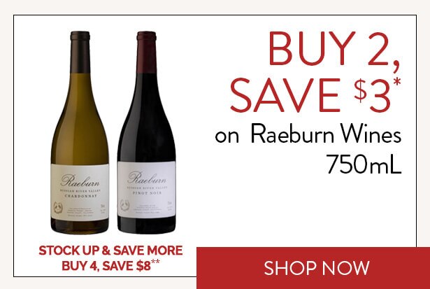 BUY 2, SAVE $3* on Raeburn Wines 750mL. STOCK UP & SAVE MORE. BUY 4, SAVE $8**. Shop Now.
