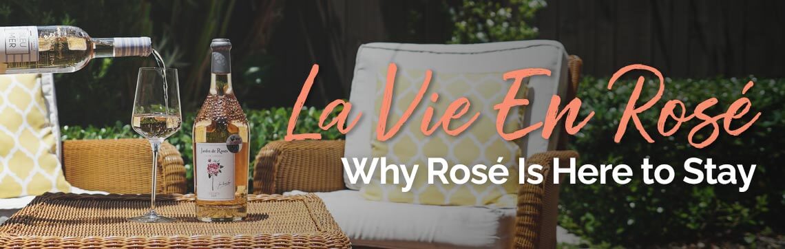 La Vie En Rosé: Why Rosé Is Here to Stay